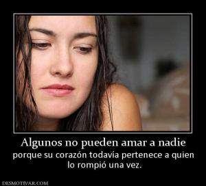 Algunos no pueden amar a nadie porque su corazón todavía pertenece a quien  lo rompió una vez.