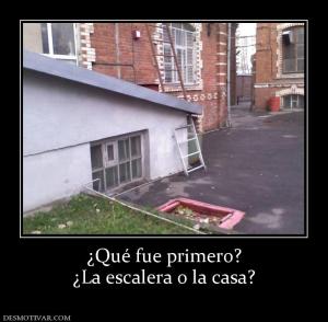 ¿Qué fue primero? ¿La escalera o la casa?