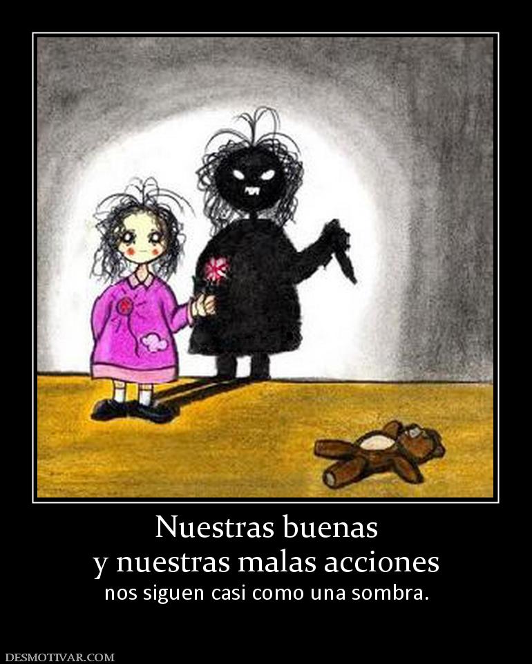 Nuestras buenas y nuestras malas acciones nos siguen casi como una sombra.