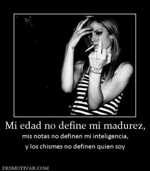 Mi edad no define mi madurez, mis notas no definen mi inteligencia, y los chismes no definen quien soy