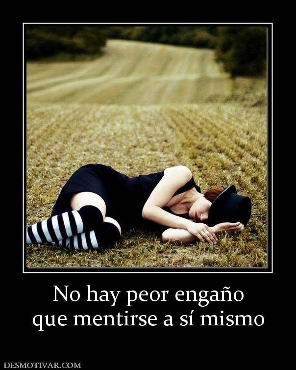 No hay peor engaño que mentirse a sí mismo