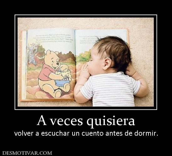 A veces quisiera volver a escuchar un cuento antes de dormir.
