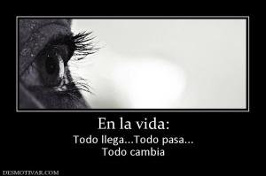 En la vida: Todo llega...Todo pasa... Todo cambia