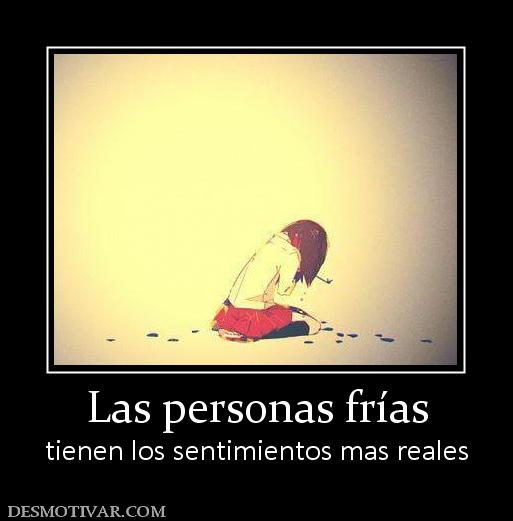 Las personas frías tienen los sentimientos mas reales