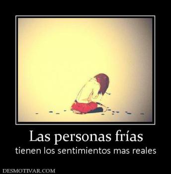 Las personas frías tienen los sentimientos mas reales