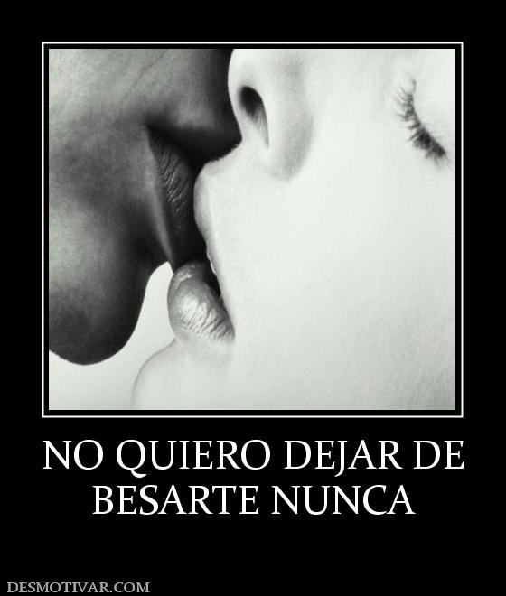 NO QUIERO DEJAR DE BESARTE NUNCA