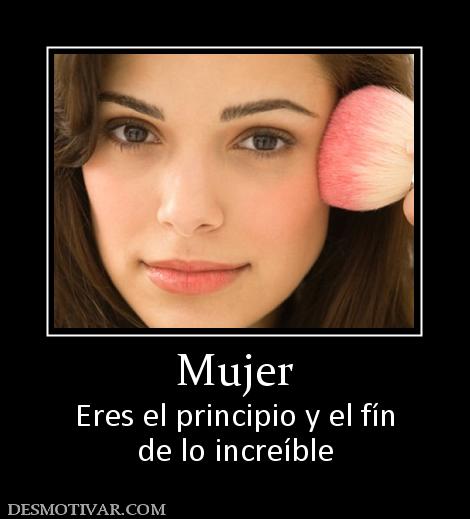 Mujer Eres el principio y el fín de lo increíble