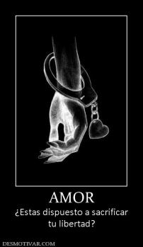 AMOR ¿Estas dispuesto a sacrificar tu libertad?