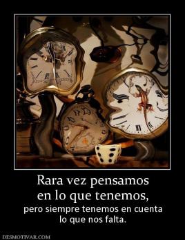 Rara vez pensamos en lo que tenemos, pero siempre tenemos en cuenta lo que nos falta.