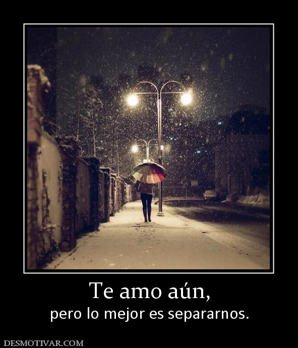 Te amo aún, pero lo mejor es separarnos.