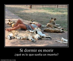 Si dormir es morir ¿qué es lo que sueña un muerto?