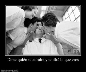 Dime quién te admira y te diré lo que