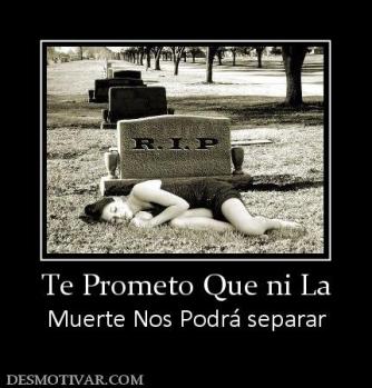 Te Prometo Que ni La Muerte Nos Podrá separar