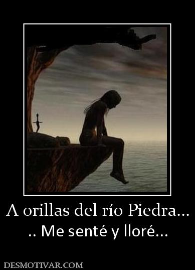 A orillas del río Piedra... .. Me senté y lloré...