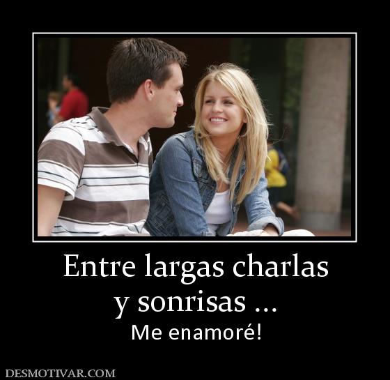 Entre largas charlas y sonrisas ... Me enamoré!