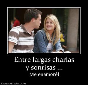 Entre largas charlas y sonrisas ... Me enamoré!