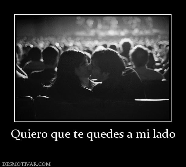 Quiero que te quedes a mi lado