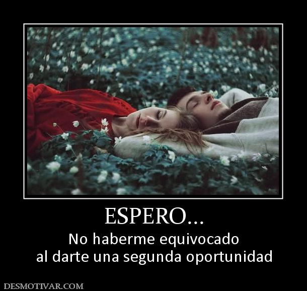 ESPERO... No haberme equivocado al darte una segunda oportunidad