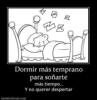 Dormir más temprano para soñarte más tiempo.. Y no querer despertar