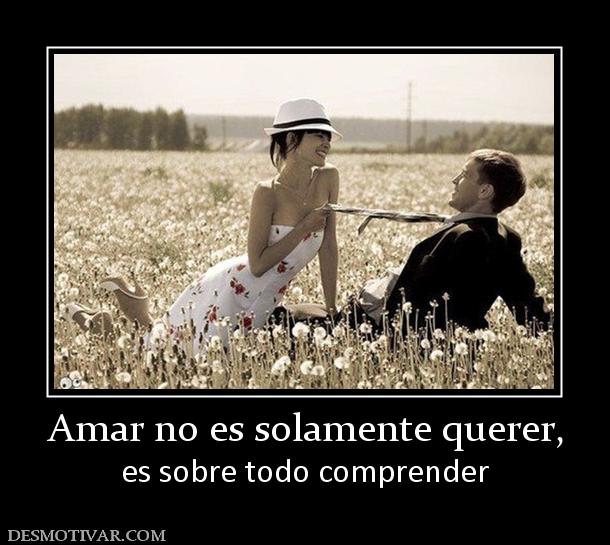 Amar no es solamente querer, es sobre todo comprender