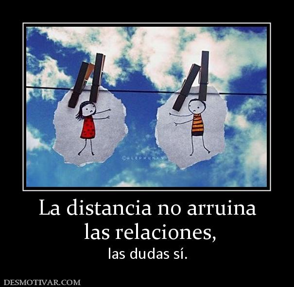 La distancia no arruina  las relaciones,  las dudas sí.