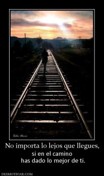 No importa lo lejos que llegues, si en el camino  has dado lo mejor de ti.