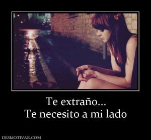 Te extraño... Te necesito a mi lado