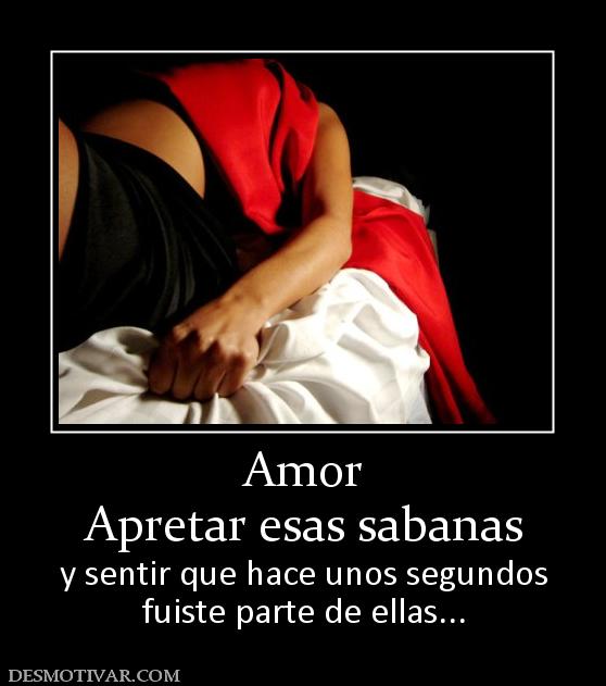 Amor Apretar esas sabanas y sentir que hace unos segundos fuiste parte de ellas...
