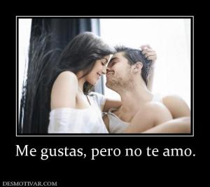 Me gustas, pero no te amo.