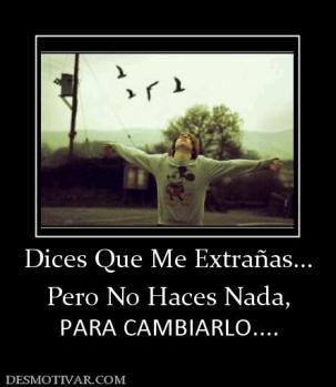 Dices Que Me Extrañas... Pero No Haces Nada, PARA CAMBIARLO....