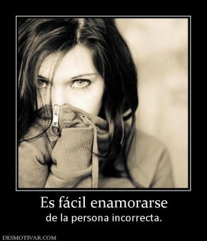 Es fácil enamorarse de la persona incorrecta.
