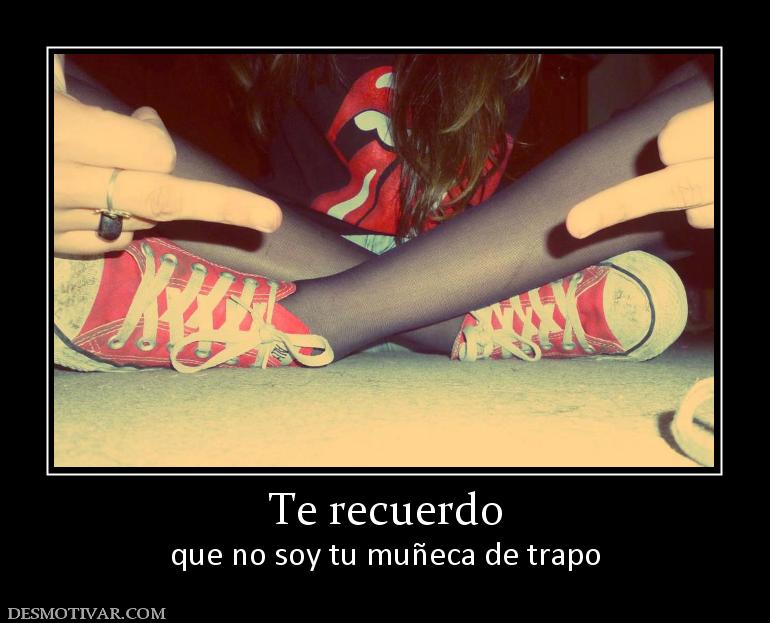 Te recuerdo que no soy tu muñeca de trapo