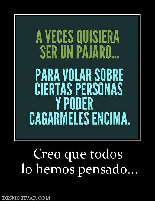 Creo que todos  lo hemos pensado...