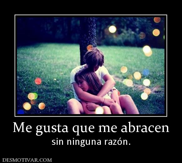 Me gusta que me abracen sin ninguna razón.