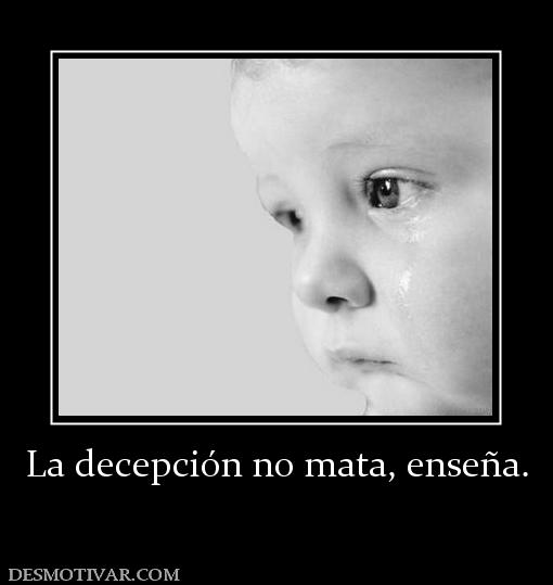 La decepción no mata, enseña.