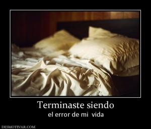 Terminaste siendo el error de mi  vida