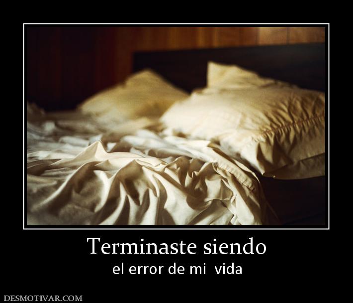 Terminaste siendo el error de mi  vida