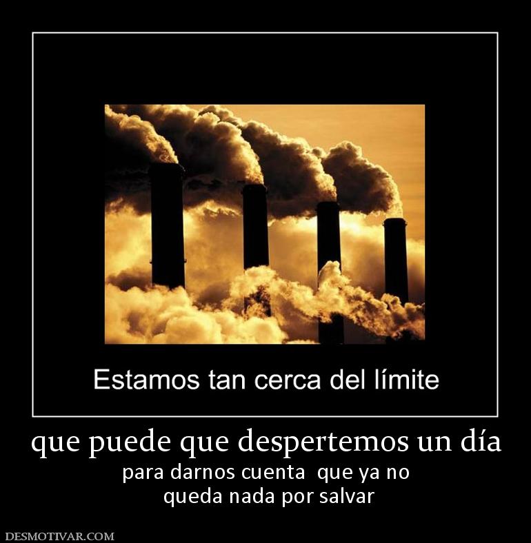 que puede que despertemos un día para darnos cuenta  que ya no  queda nada por salvar