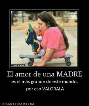 El amor de una MADRE es el más grande de este mundo,  por eso VALORALA