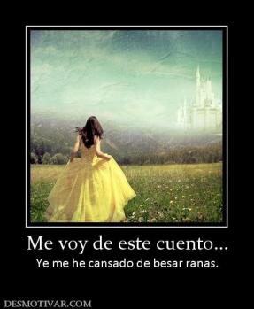 Me voy de este cuento... Ye me he cansado de besar ranas.