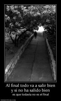 Al final todo va a salir bien y si no ha salido bien es que todavía no es el final