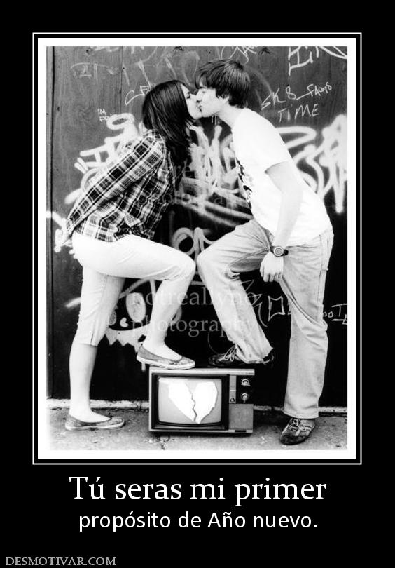 Tú seras mi primer propósito de Año nuevo.