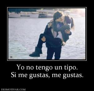 Yo no tengo un tipo. Si me gustas, me gustas.