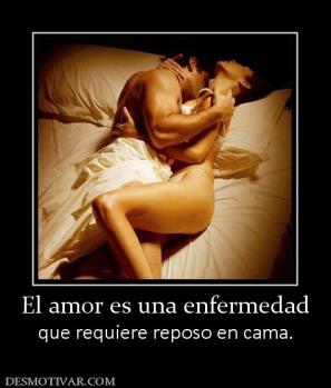 El amor es una enfermedad que requiere reposo en cama.