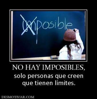 NO HAY IMPOSIBLES, solo personas que creen que tienen límites.