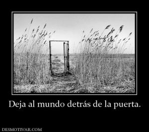 Deja al mundo detrás de la puerta.