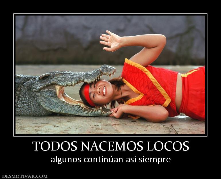 TODOS NACEMOS LOCOS algunos continúan así siempre