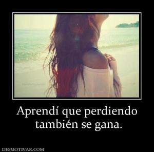 Aprendí que perdiendo  también se gana.