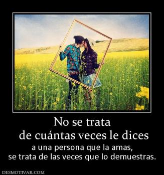 No se trata  de cuántas veces le dices a una persona que la amas, se trata de las veces que lo demuestras.