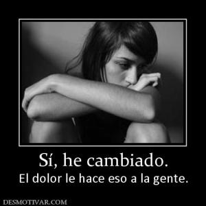 Sí, he cambiado. El dolor le hace eso a la gente.